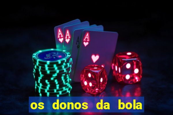 os donos da bola casa de aposta